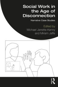 Title: Social Work in the Age of Disconnection: Narrative Case Studies, Author: Michael Jarrette-Kenny