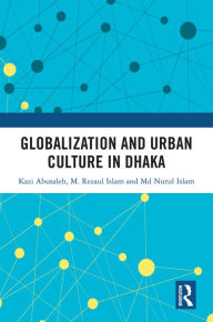 Title: Globalization and Urban Culture in Dhaka, Author: Kazi Abusaleh