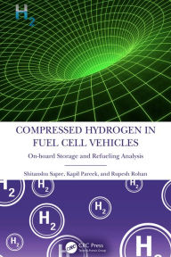 Title: Compressed Hydrogen in Fuel Cell Vehicles: On-board Storage and Refueling Analysis, Author: Shitanshu Sapre