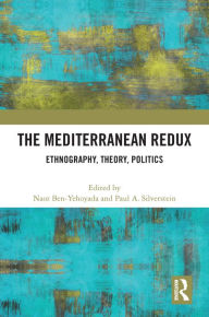 Title: The Mediterranean Redux: Ethnography, Theory, Politics, Author: Naor H Ben-Yehoyada