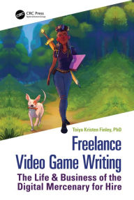 Title: Freelance Video Game Writing: The Life & Business of the Digital Mercenary for Hire, Author: Toiya Finley