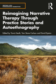 Title: Reimagining Narrative Therapy Through Practice Stories and Autoethnography, Author: Travis Heath