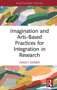 Title: Imagination and Arts-Based Practices for Integration in Research, Author: Nancy Gerber