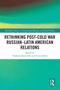 Title: Rethinking Post-Cold War Russian-Latin American Relations, Author: Vladimir Rouvinski