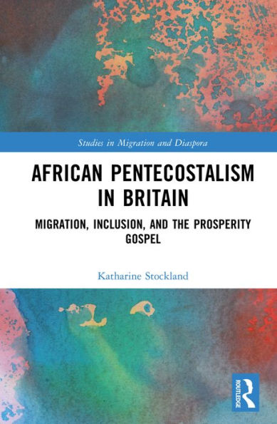 African Pentecostalism in Britain: Migration, Inclusion, and the Prosperity Gospel