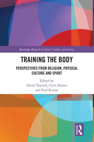 Title: Training the Body: Perspectives from Religion, Physical Culture and Sport, Author: David Torevell