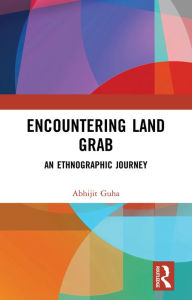 Title: Encountering Land Grab: An Ethnographic Journey, Author: Abhijit Guha