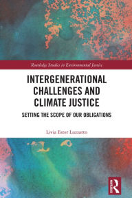 Title: Intergenerational Challenges and Climate Justice: Setting the Scope of Our Obligations, Author: Livia Ester Luzzatto