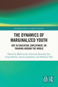 Title: The Dynamics of Marginalized Youth: Not in Education, Employment, or Training Around the World, Author: Mark Levels