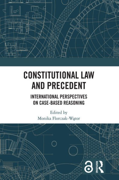 Constitutional Law and Precedent: International Perspectives on Case-Based Reasoning