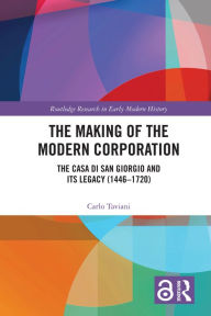 Title: The Making of the Modern Corporation: The Casa di San Giorgio and its Legacy (1446-1720), Author: Carlo Taviani