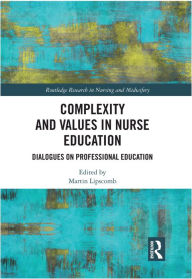 Title: Complexity and Values in Nurse Education: Dialogues on Professional Education, Author: Martin Lipscomb