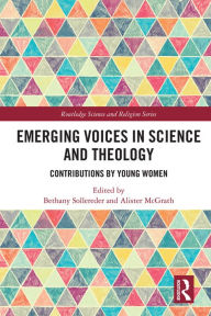 Title: Emerging Voices in Science and Theology: Contributions by Young Women, Author: Bethany Sollereder