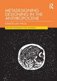 Title: Metadesigning Designing in the Anthropocene, Author: John Wood