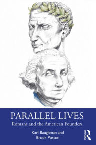 Title: Parallel Lives: Romans and the American Founders, Author: Karl Baughman