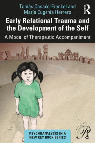 Title: Early Relational Trauma and the Development of the Self: A Model of Therapeutic Accompaniment, Author: Tomás Casado-Frankel