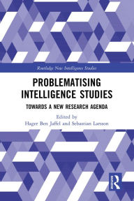 Title: Problematising Intelligence Studies: Towards A New Research Agenda, Author: Hager Ben Jaffel