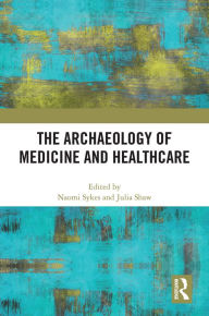 Title: The Archaeology of Medicine and Healthcare, Author: Naomi Sykes