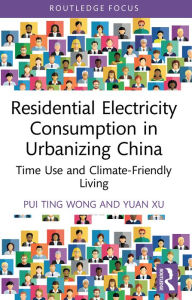 Title: Residential Electricity Consumption in Urbanizing China: Time Use and Climate-Friendly Living, Author: Pui Ting Wong