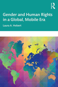 Title: Gender and Human Rights in a Global, Mobile Era, Author: Laura A. Hebert