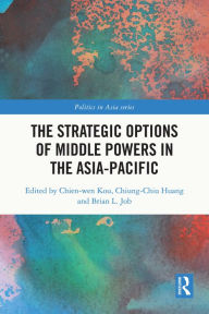 Title: The Strategic Options of Middle Powers in the Asia-Pacific, Author: Chien-Wen Kou