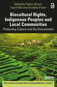Title: Biocultural Rights, Indigenous Peoples and Local Communities: Protecting Culture and the Environment, Author: Fabien Girard
