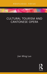 Title: Cultural Tourism and Cantonese Opera, Author: Jian Ming Luo