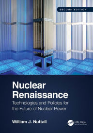 Title: Nuclear Renaissance: Technologies and Policies for the Future of Nuclear Power, Author: William J. Nuttall