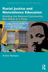 Title: Racial Justice and Nonviolence Education: Building the Beloved Community, One Block at a Time, Author: Arthur Romano