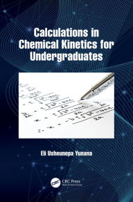 Title: Calculations in Chemical Kinetics for Undergraduates, Author: Eli Usheunepa Yunana