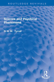 Title: Science and Psychical Phenomena, Author: G. N. M. Tyrrell