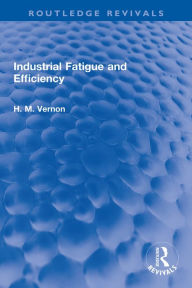 Title: Industrial Fatigue and Efficiency, Author: H. M. Vernon