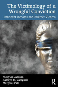 Title: The Victimology of a Wrongful Conviction: Innocent Inmates and Indirect Victims, Author: Nicky Ali Jackson