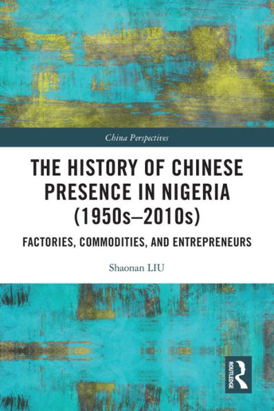 The History of Chinese Presence in Nigeria (1950s-2010s): Factories, Commodities, and Entrepreneurs