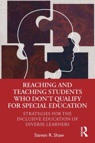 Title: Reaching and Teaching Students Who Don't Qualify for Special Education: Strategies for the Inclusive Education of Diverse Learners, Author: Steven R. Shaw