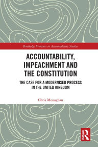 Title: Accountability, Impeachment and the Constitution: The Case for a Modernised Process in the United Kingdom, Author: Chris Monaghan