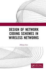 Title: Design of Network Coding Schemes in Wireless Networks, Author: Zihuai Lin