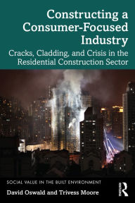 Title: Constructing a Consumer-Focused Industry: Cracks, Cladding and Crisis in the Residential Construction Sector, Author: David Oswald