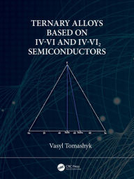 Title: Ternary Alloys Based on IV-VI and IV-VI2 Semiconductors, Author: Vasyl Tomashyk