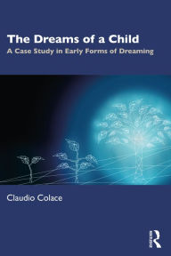 Title: The Dreams of a Child: A Case Study in Early Forms of Dreaming, Author: Claudio Colace