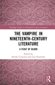 Title: The Vampire in Nineteenth-Century Literature: A Feast of Blood, Author: Brooke Cameron