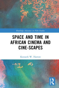 Title: Space and Time in African Cinema and Cine-scapes, Author: Kenneth W. Harrow