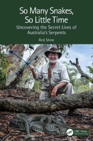 Title: So Many Snakes, So Little Time: Uncovering the Secret Lives of Australia's Serpents, Author: Rick Shine