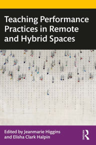 Title: Teaching Performance Practices in Remote and Hybrid Spaces, Author: Jeanmarie Higgins