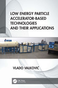 Title: Low Energy Particle Accelerator-Based Technologies and Their Applications, Author: Vlado Valkovic