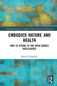 Title: Embodied Nature and Health: How to Attune to the Open-source Intelligence, Author: Marcin Fabjanski
