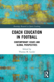 Title: Coach Education in Football: Contemporary Issues and Global Perspectives, Author: Thomas Leeder