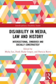 Title: Dis/ability in Media, Law and History: Intersectional, Embodied AND Socially Constructed?, Author: Micky Lee
