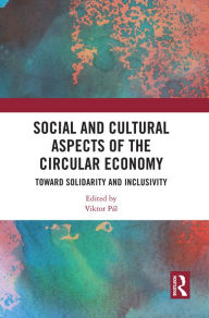 Title: Social and Cultural Aspects of the Circular Economy: Toward Solidarity and Inclusivity, Author: Viktor Pál