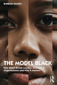 Title: The Model Black: How Black British Leaders Succeed in Organisations and Why It Matters, Author: Barbara Banda